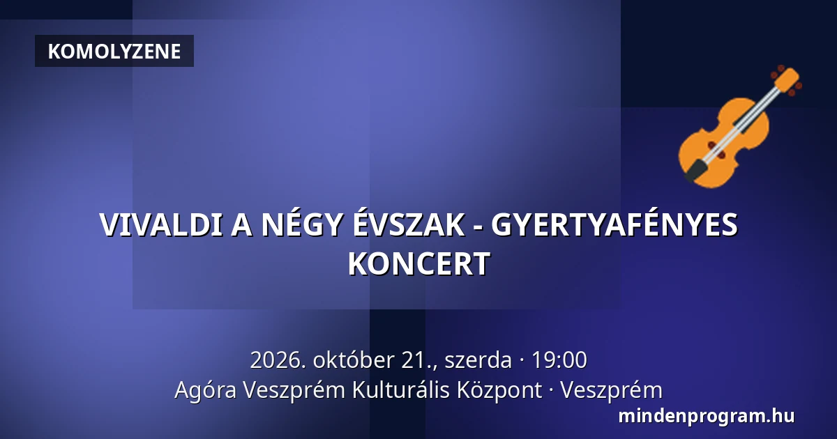 VIVALDI A NÉGY ÉVSZAK - GYERTYAFÉNYES KONCERT — Agóra Veszprém Kulturális Központ, Veszprém