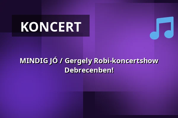 MINDIG JÓ / Gergely Robi-koncertshow Debrecenben! — VOKE Egyetértés Művelődési Központ, Debrecen