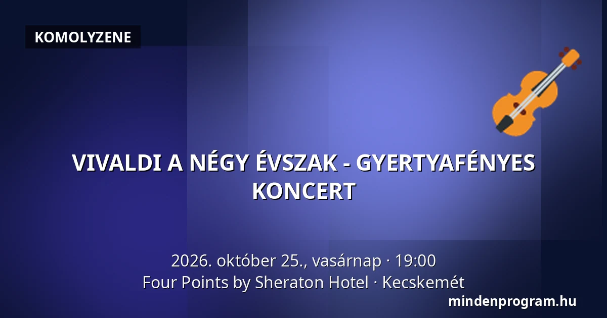 VIVALDI A NÉGY ÉVSZAK - GYERTYAFÉNYES KONCERT — Four Points by Sheraton Hotel, Kecskemét