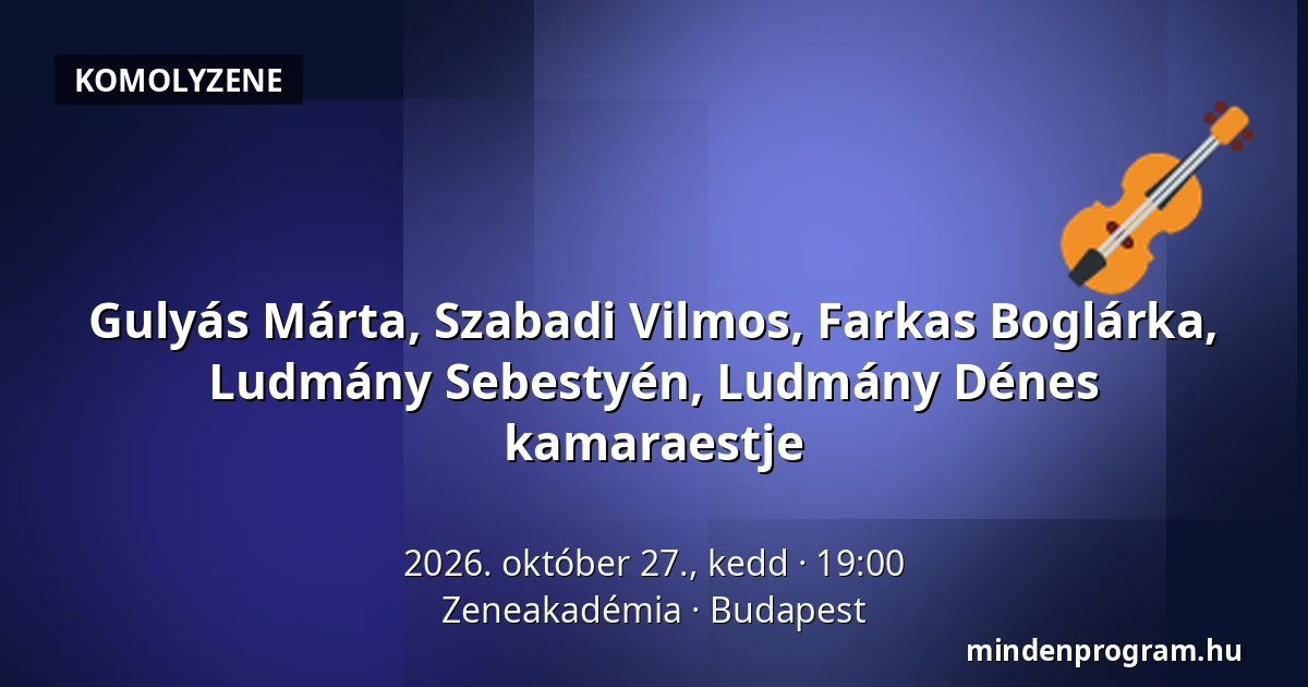 Gulyás Márta, Szabadi Vilmos, Farkas Boglárka, Ludmány Sebestyén, Ludmány Dénes kamaraestje — Zeneakadémia, Budapest