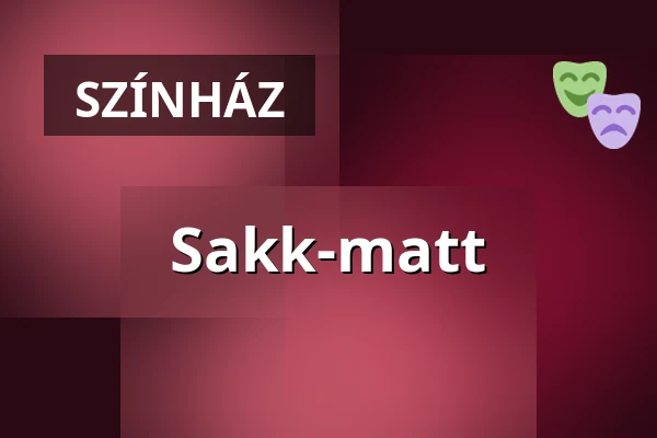 Sakk-matt — Gárdonyi Géza Színház, Eger