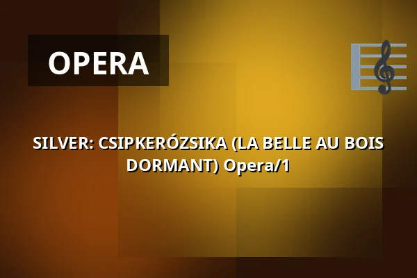 SILVER: CSIPKERÓZSIKA (LA BELLE AU BOIS DORMANT) Opera/1 — Nemzeti Filharmonikusok, Budapest