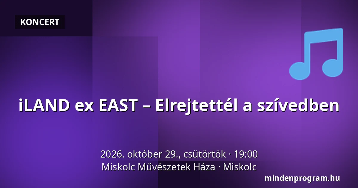 iLAND ex EAST – Elrejtettél a szívedben — Miskolc Művészetek Háza, Miskolc