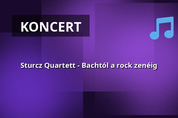 Sturcz Quartett - Bachtól a rock zenéig — Napfényes Étterem és Rendezvényterem, Budapest