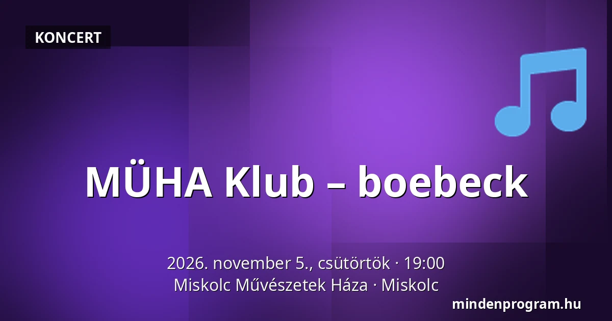 MÜHA Klub – boebeck — Miskolc Művészetek Háza, Miskolc