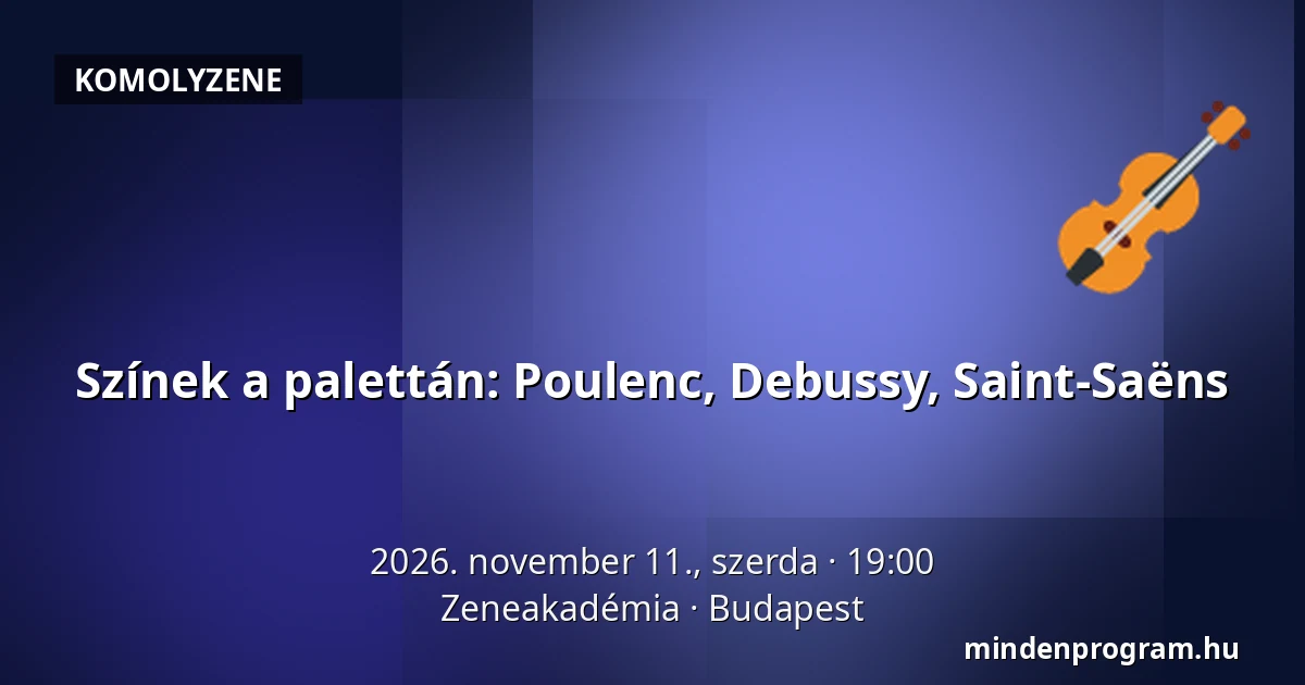 Színek a palettán: Poulenc, Debussy, Saint-Saëns — Zeneakadémia, Budapest