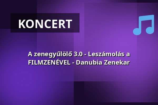 A zenegyűlölő 3.0 - Leszámolás a FILMZENÉVEL - Danubia Zenekar — Budapest Kongresszusi Központ, Budapest