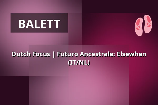 Dutch Focus | Futuro Ancestrale: Elsewhen (IT/NL) — Budapest Music Center, Budapest