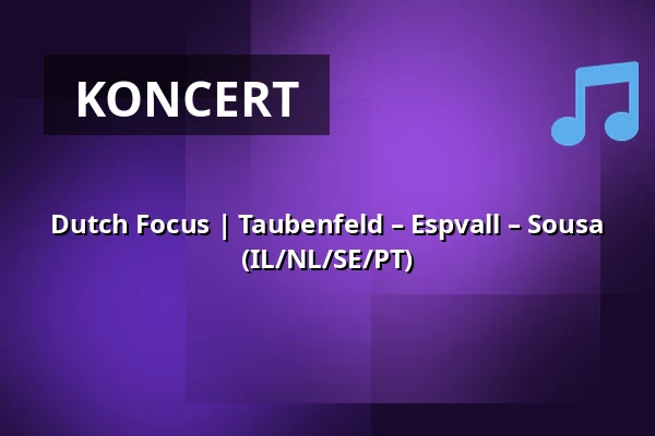 Dutch Focus | Taubenfeld – Espvall – Sousa (IL/NL/SE/PT) — Budapest Music Center, Budapest