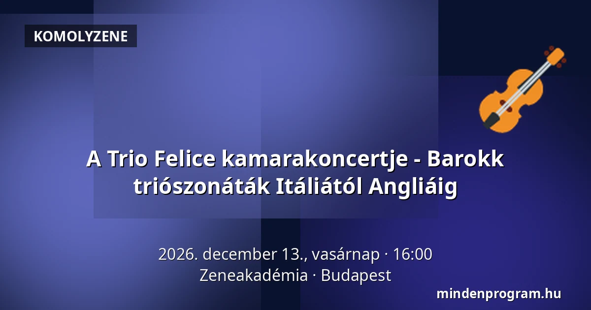 A Trio Felice kamarakoncertje - Barokk triószonáták Itáliától Angliáig — Zeneakadémia, Budapest