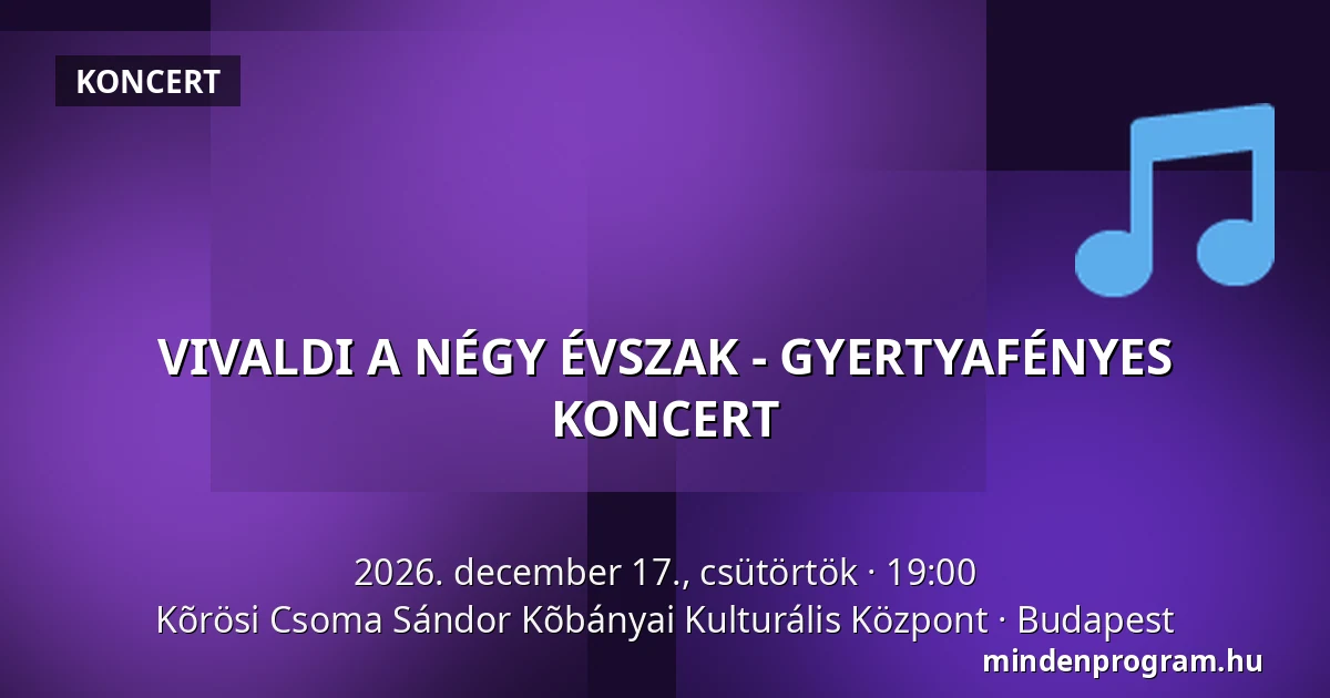 VIVALDI A NÉGY ÉVSZAK - GYERTYAFÉNYES KONCERT — Kõrösi Csoma Sándor Kõbányai Kulturális Központ, Budapest