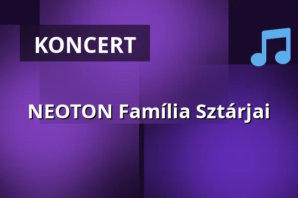 NEOTON Família Sztárjai — Debrecen, Kölcsey Központ Nagyterem, Debrecen