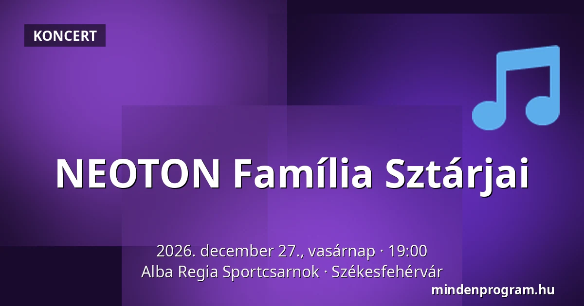 NEOTON Família Sztárjai — Alba Regia Sportcsarnok, Székesfehérvár