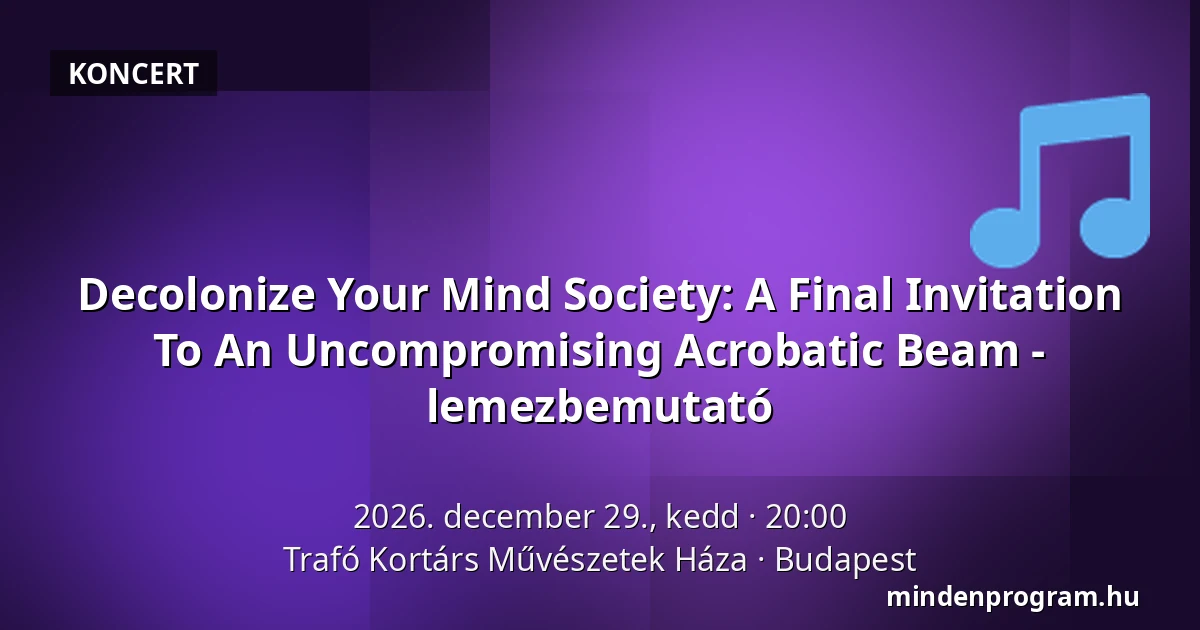 Decolonize Your Mind Society: A Final Invitation To An Uncompromising Acrobatic Beam - lemezbemutató — Trafó Kortárs Művészetek Háza, Budapest