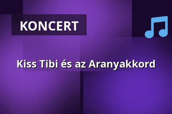 Kiss Tibi és az Aranyakkord — Corvin Művelődési Ház - Erzsébetligeti Színház, Budapest
