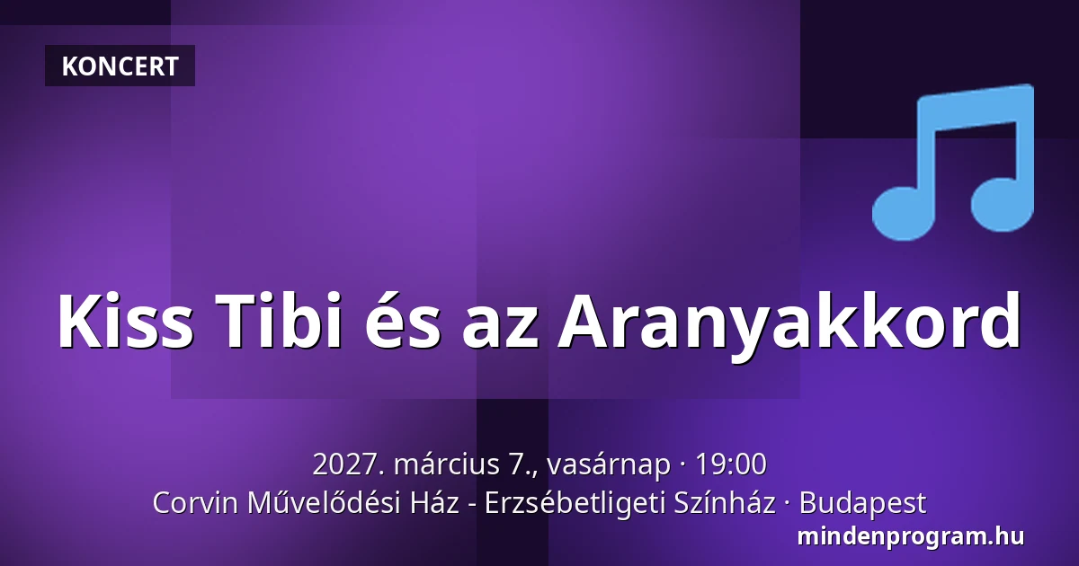Kiss Tibi és az Aranyakkord — Corvin Művelődési Ház - Erzsébetligeti Színház, Budapest