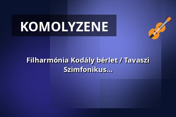 Filharmónia Kodály bérlet / Tavaszi Fesztivál nyitókoncert a Kecskeméti Szimfonikus Zenekarral — Hírös Agóra, Kecskemét