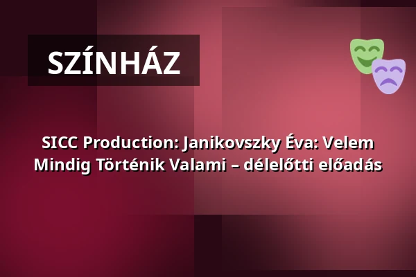 SICC Production: Janikovszky Éva: Velem Mindig Történik Valami – délelőtti előadás — Akvárium Klub, Budapest