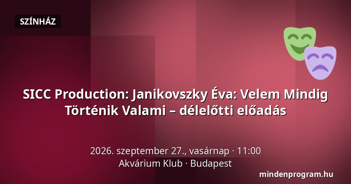 SICC Production: Janikovszky Éva: Velem Mindig Történik Valami – délelőtti előadás — Akvárium Klub, Budapest