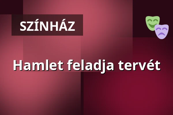 Hamlet feladja tervét — Katona József Színház, Budapest