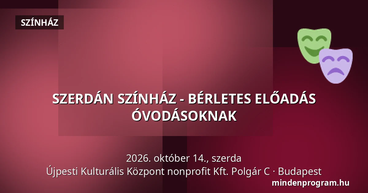 SZERDÁN SZÍNHÁZ - BÉRLETES ELŐADÁS ÓVODÁSOKNAK — Újpesti Kulturális Központ nonprofit Kft. Polgár C, Budapest