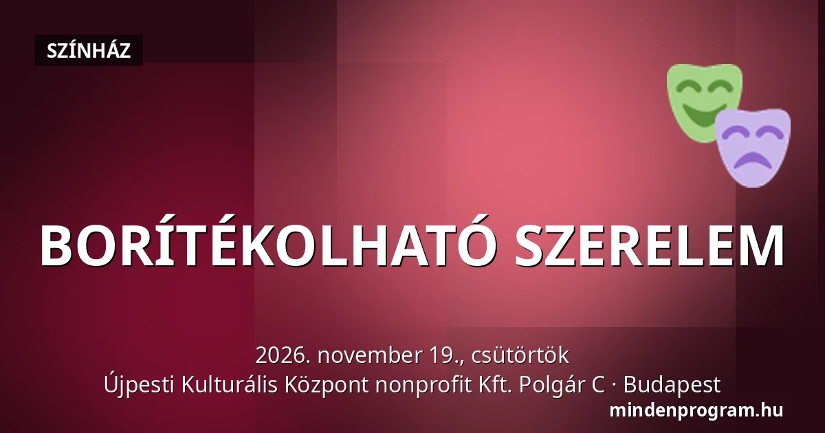 BORÍTÉKOLHATÓ SZERELEM — Újpesti Kulturális Központ nonprofit Kft. Polgár C, Budapest