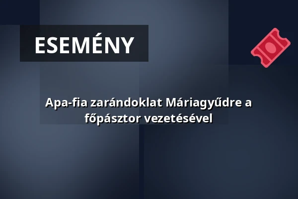 Apa-fia zarándoklat Máriagyűdre a főpásztor vezetésével — Pécs, Pécsi Bazilika, Pécs