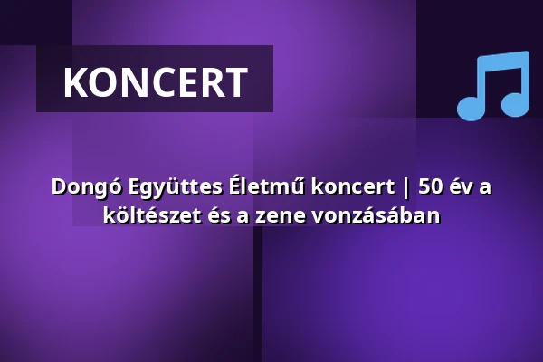 Dongó Együttes Életmű koncert | 50 év a költészet és a zene vonzásában — Váci Mihály Kulturális Központ, Nyíregyháza