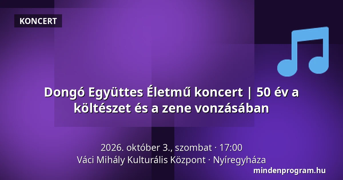 Dongó Együttes Életmű koncert | 50 év a költészet és a zene vonzásában — Váci Mihály Kulturális Központ, Nyíregyháza