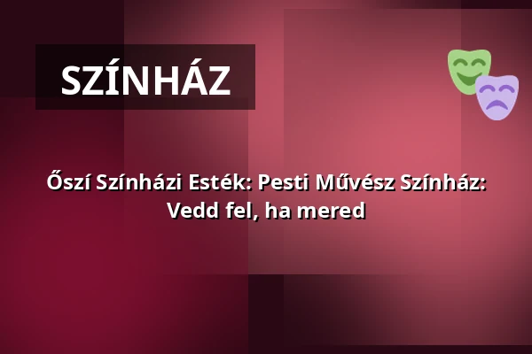 Őszí Színházi Esték: Pesti Művész Színház: Vedd fel, ha mered — Debrecen - VOKE Egyetértés Művelődési Központja, Debrecen