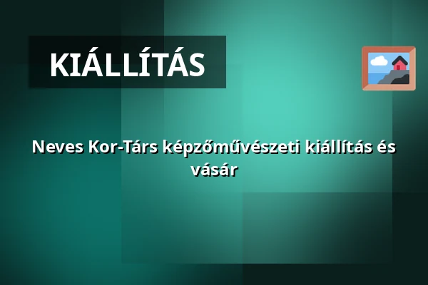 Neves Kor-Társ képzőművészeti kiállítás és vásár — Debrecen - VOKE Egyetértés Művelődési Központja, Debrecen