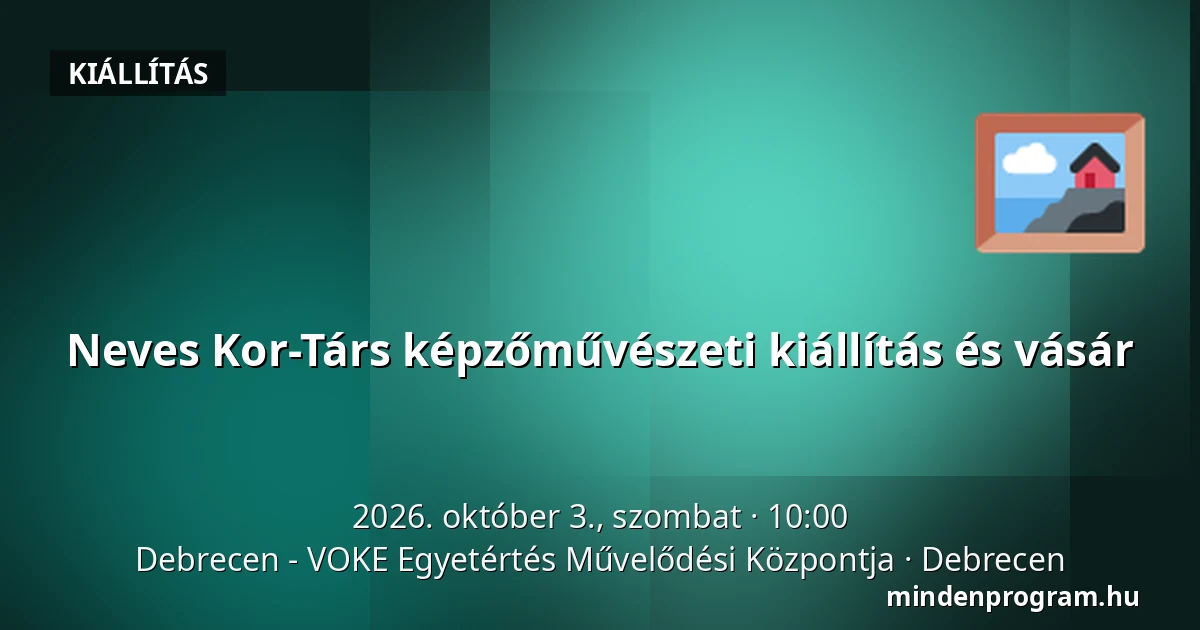 Neves Kor-Társ képzőművészeti kiállítás és vásár — Debrecen - VOKE Egyetértés Művelődési Központja, Debrecen