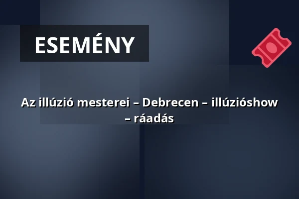 Az illúzió mesterei – Debrecen – illúzióshow – ráadás — Debrecen - VOKE Egyetértés Művelődési Központja, Debrecen