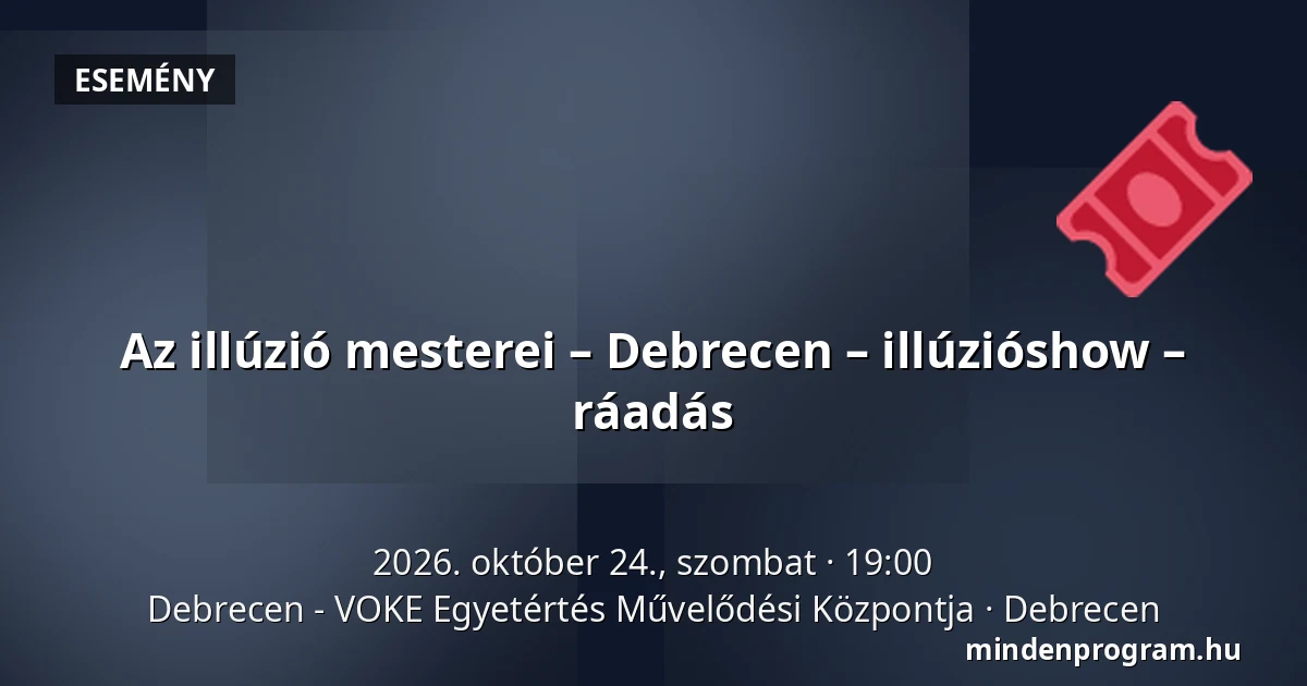Az illúzió mesterei – Debrecen – illúzióshow – ráadás — Debrecen - VOKE Egyetértés Művelődési Központja, Debrecen
