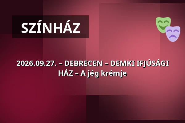 2026.09.27. – DEBRECEN – DEMKI IFJÚSÁGI HÁZ – A jég krémje — DEBRECEN - DEMKI IFJÚSÁGI HÁZ, Debrecen