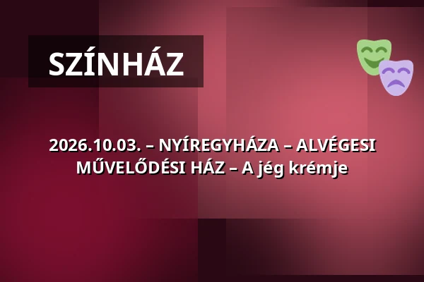2026.10.03. – NYÍREGYHÁZA – ALVÉGESI MŰVELŐDÉSI HÁZ – A jég krémje — NYÍREGYHÁZA - ALVÉGESI MŰVELŐDÉSI HÁZ, Nyíregyháza