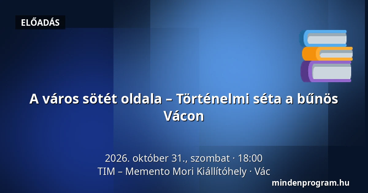 A város sötét oldala – Történelmi séta a bűnös Vácon — TIM – Memento Mori Kiállítóhely, Vác
