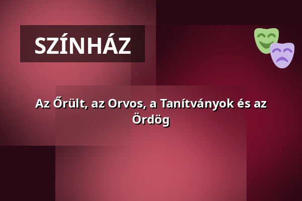 Az Őrült, az Orvos, a Tanítványok és az Ördög — Pintér Béla és Társulata, Budapest