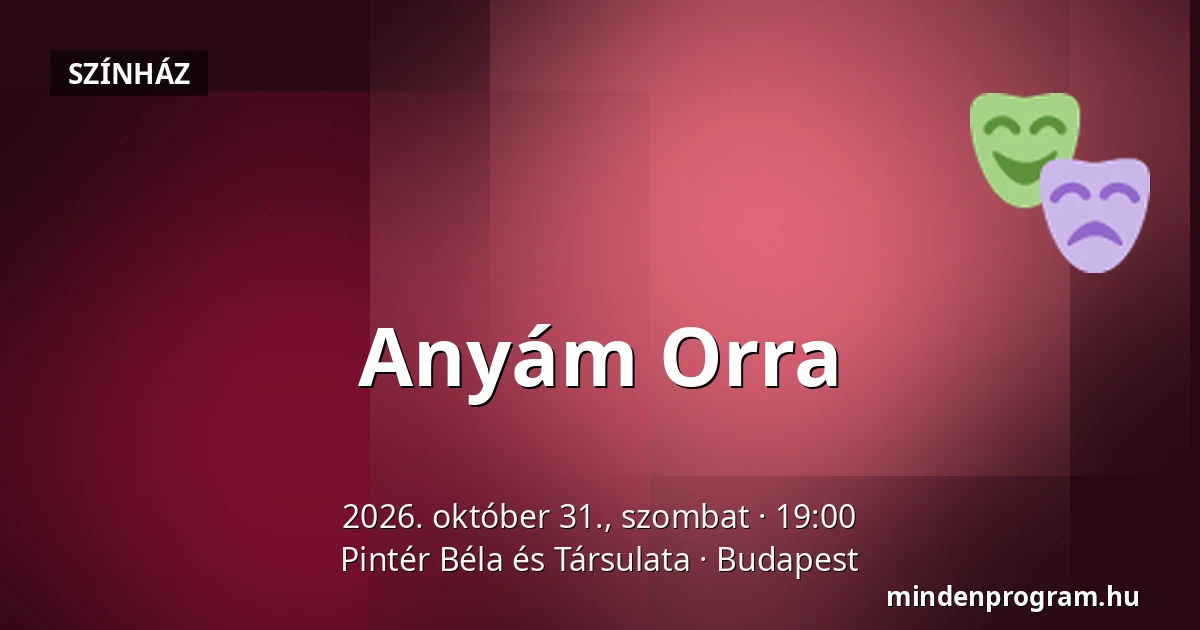 Anyám Orra — Pintér Béla és Társulata, Budapest