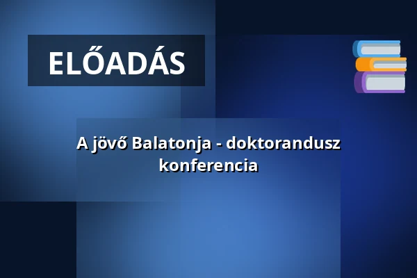 A jövő Balatonja - doktorandusz konferencia — Pannon Egyetem, Veszprém