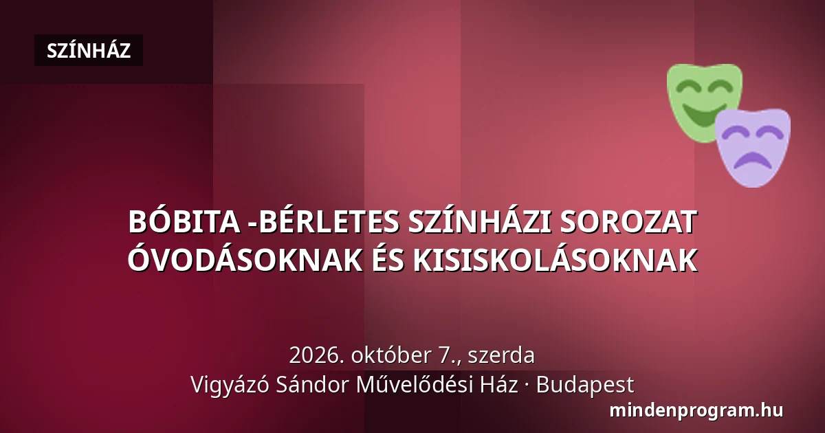 BÓBITA -BÉRLETES SZÍNHÁZI SOROZAT ÓVODÁSOKNAK ÉS KISISKOLÁSOKNAK — Vigyázó Sándor Művelődési Ház, Budapest