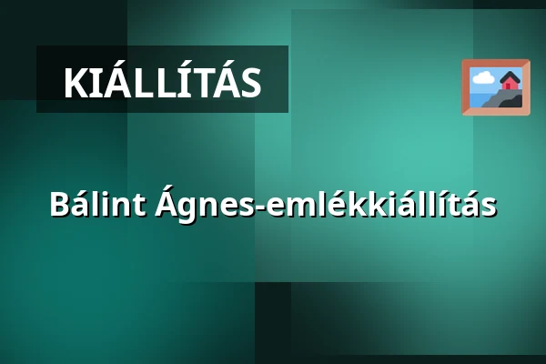 Bálint Ágnes-emlékkiállítás — Petőfi Sándor Városi Könyvtár, Kiskunfélegyháza