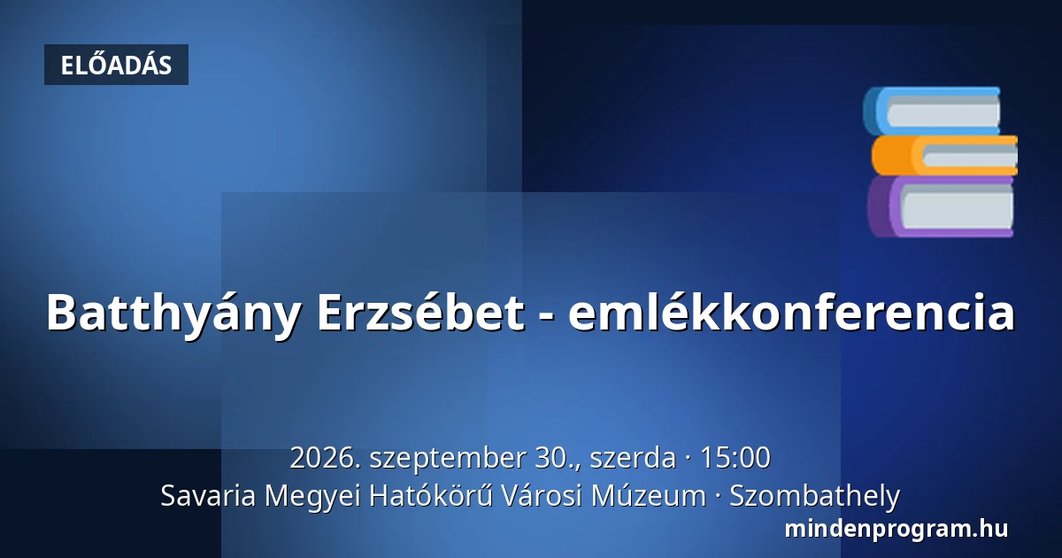 Batthyány Erzsébet - emlékkonferencia — Savaria Megyei Hatókörű Városi Múzeum, Szombathely