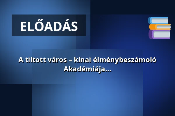 A tiltott város – kínai élménybeszámoló történetekkel és sok fotóval - Szépkorúak Akadémiája — Miskolci Egyetem, Miskolc