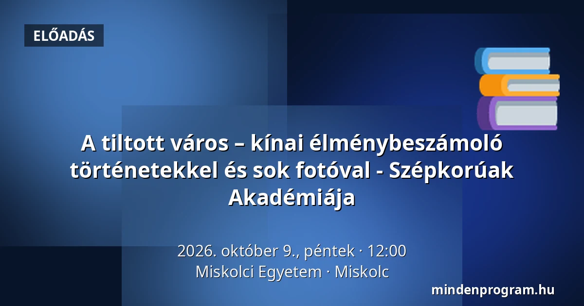A tiltott város – kínai élménybeszámoló történetekkel és sok fotóval - Szépkorúak Akadémiája — Miskolci Egyetem, Miskolc