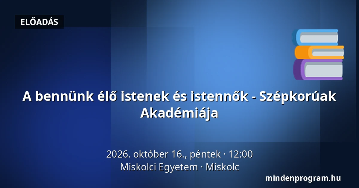 A bennünk élő istenek és istennők - Szépkorúak Akadémiája — Miskolci Egyetem, Miskolc