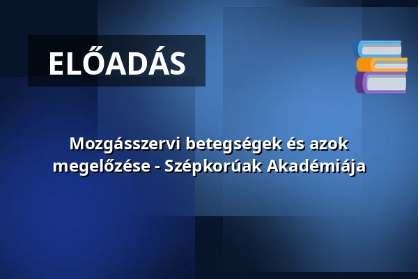 Mozgásszervi betegségek és azok megelőzése - Szépkorúak Akadémiája — Miskolci Egyetem, Miskolc