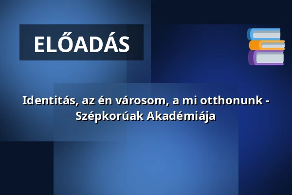 Identitás, az én városom, a mi otthonunk - Szépkorúak Akadémiája — Miskolci Egyetem, Miskolc