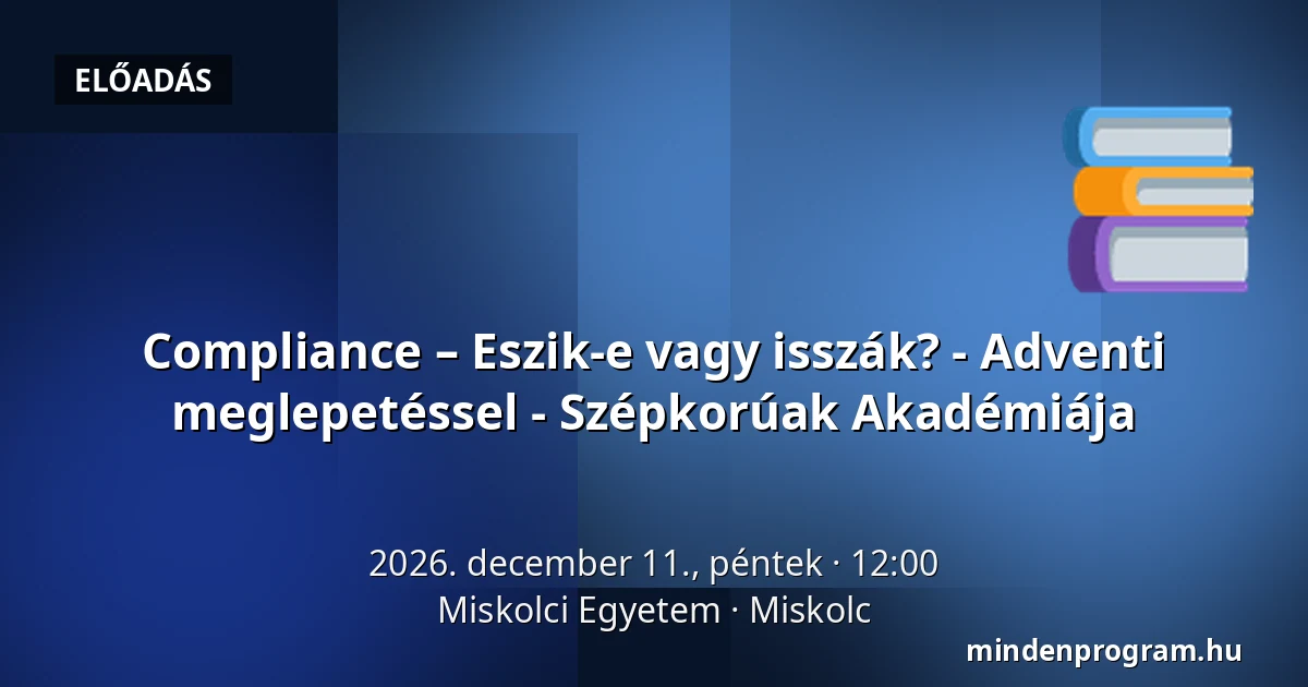 Compliance – Eszik-e vagy isszák? - Adventi meglepetéssel - Szépkorúak Akadémiája — Miskolci Egyetem, Miskolc