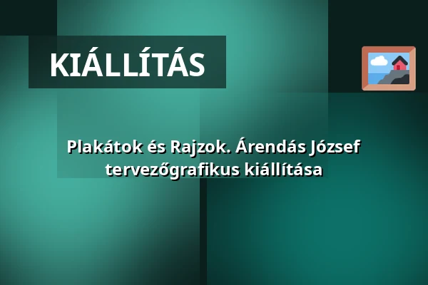 Plakátok és Rajzok. Árendás József tervezőgrafikus kiállítása — Műcsarnok, Budapest